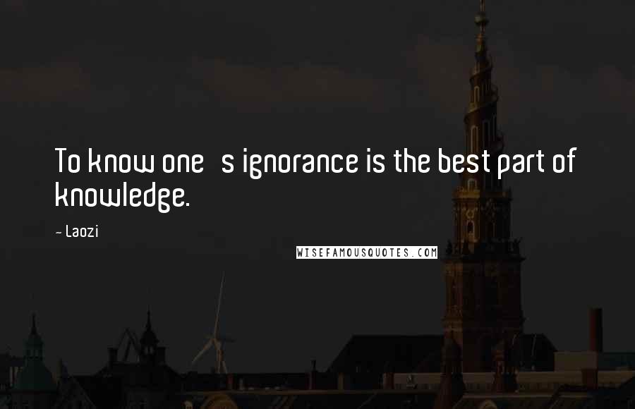 Laozi Quotes: To know one's ignorance is the best part of knowledge.