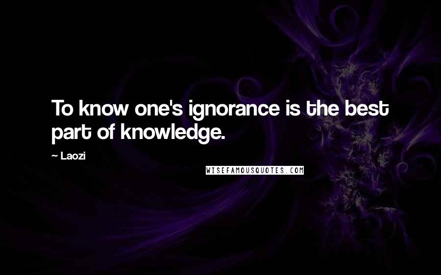 Laozi Quotes: To know one's ignorance is the best part of knowledge.