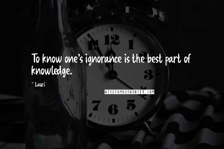 Laozi Quotes: To know one's ignorance is the best part of knowledge.