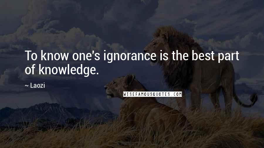 Laozi Quotes: To know one's ignorance is the best part of knowledge.