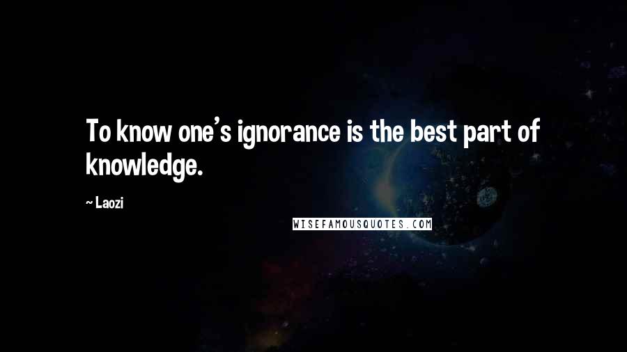 Laozi Quotes: To know one's ignorance is the best part of knowledge.