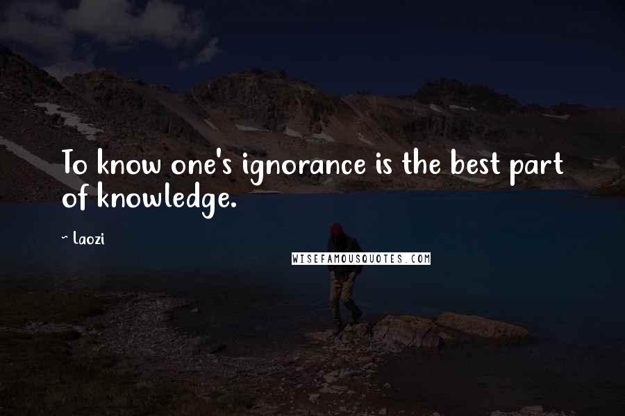 Laozi Quotes: To know one's ignorance is the best part of knowledge.