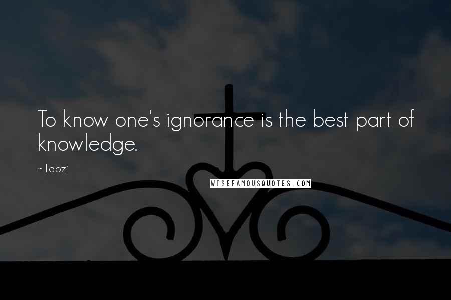 Laozi Quotes: To know one's ignorance is the best part of knowledge.