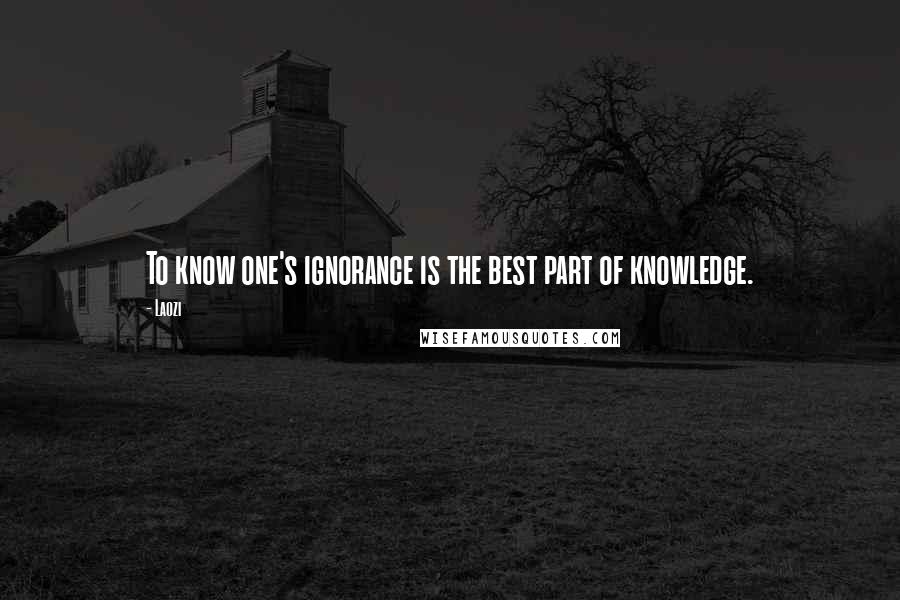 Laozi Quotes: To know one's ignorance is the best part of knowledge.