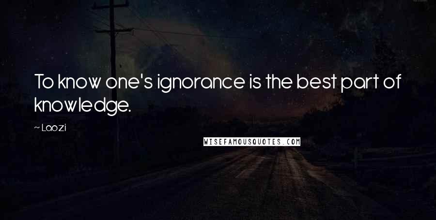 Laozi Quotes: To know one's ignorance is the best part of knowledge.