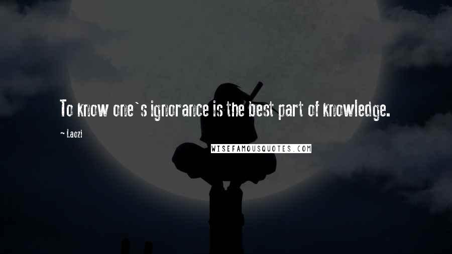 Laozi Quotes: To know one's ignorance is the best part of knowledge.