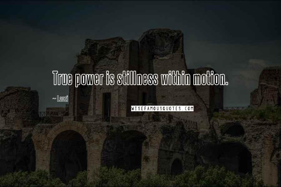 Laozi Quotes: True power is stillness within motion.