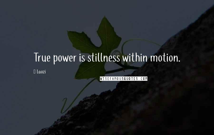 Laozi Quotes: True power is stillness within motion.