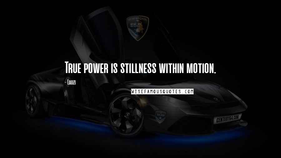 Laozi Quotes: True power is stillness within motion.