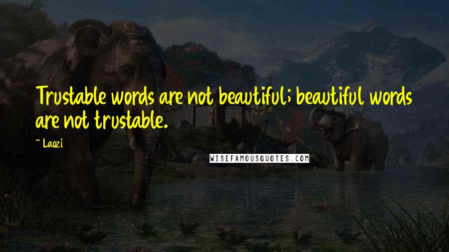 Laozi Quotes: Trustable words are not beautiful; beautiful words are not trustable.