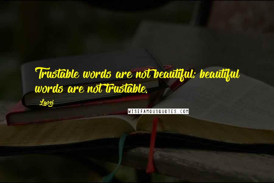 Laozi Quotes: Trustable words are not beautiful; beautiful words are not trustable.