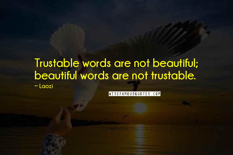 Laozi Quotes: Trustable words are not beautiful; beautiful words are not trustable.