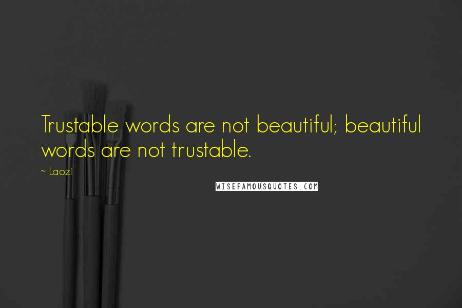 Laozi Quotes: Trustable words are not beautiful; beautiful words are not trustable.