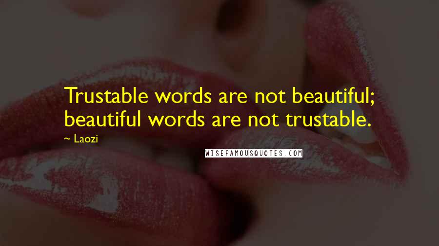 Laozi Quotes: Trustable words are not beautiful; beautiful words are not trustable.