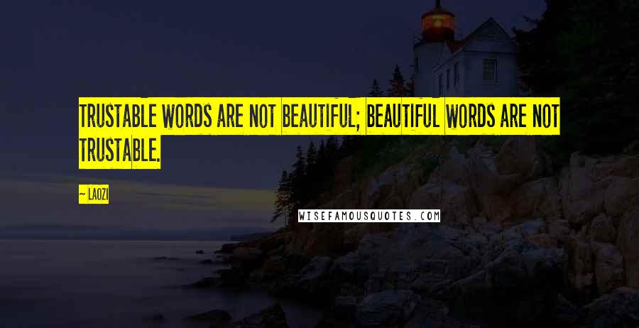 Laozi Quotes: Trustable words are not beautiful; beautiful words are not trustable.