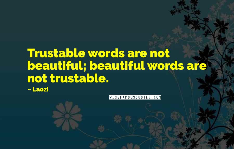 Laozi Quotes: Trustable words are not beautiful; beautiful words are not trustable.