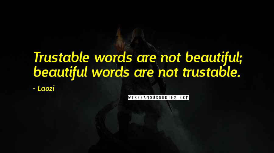 Laozi Quotes: Trustable words are not beautiful; beautiful words are not trustable.