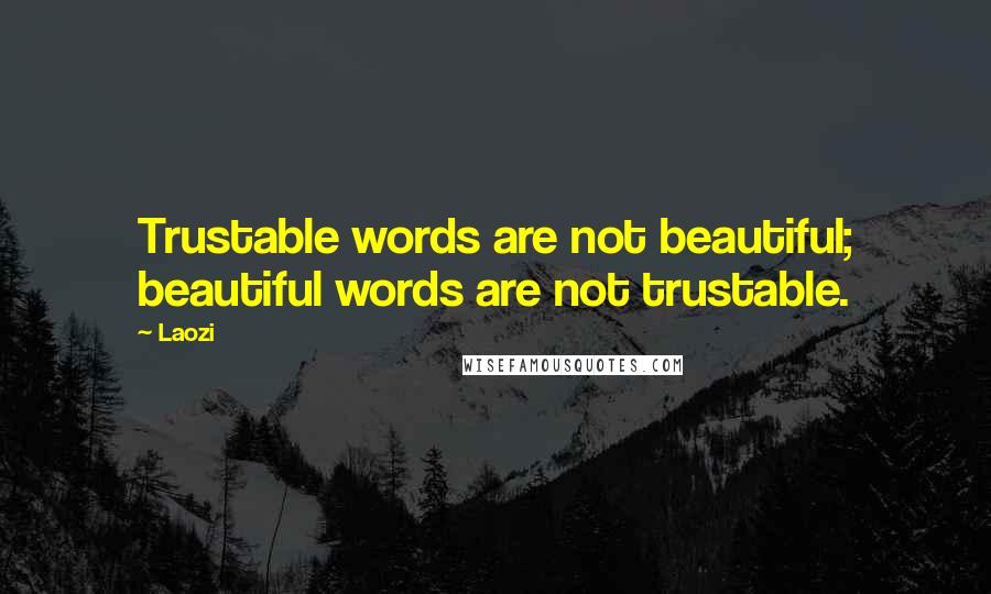 Laozi Quotes: Trustable words are not beautiful; beautiful words are not trustable.