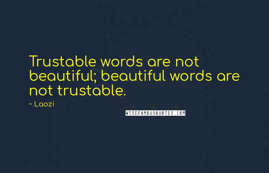 Laozi Quotes: Trustable words are not beautiful; beautiful words are not trustable.