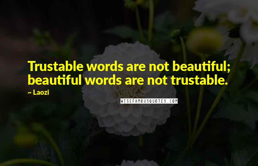 Laozi Quotes: Trustable words are not beautiful; beautiful words are not trustable.