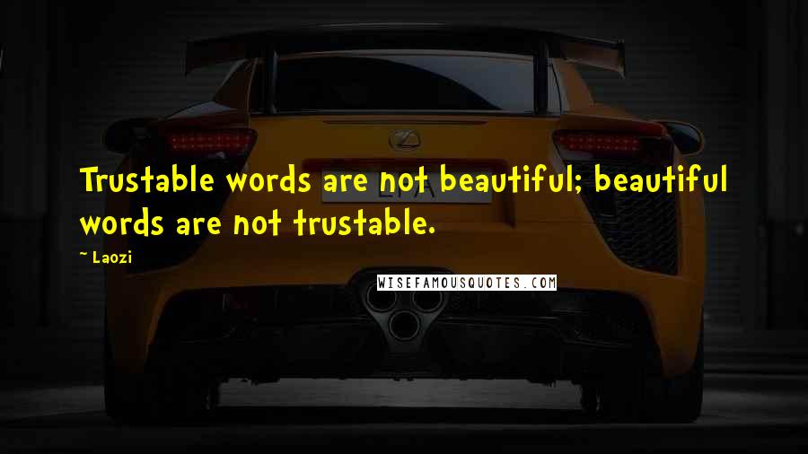 Laozi Quotes: Trustable words are not beautiful; beautiful words are not trustable.