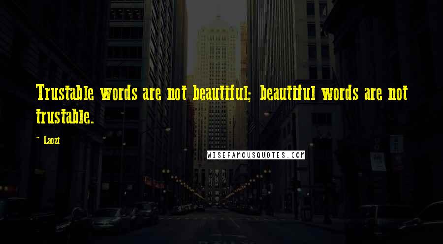 Laozi Quotes: Trustable words are not beautiful; beautiful words are not trustable.