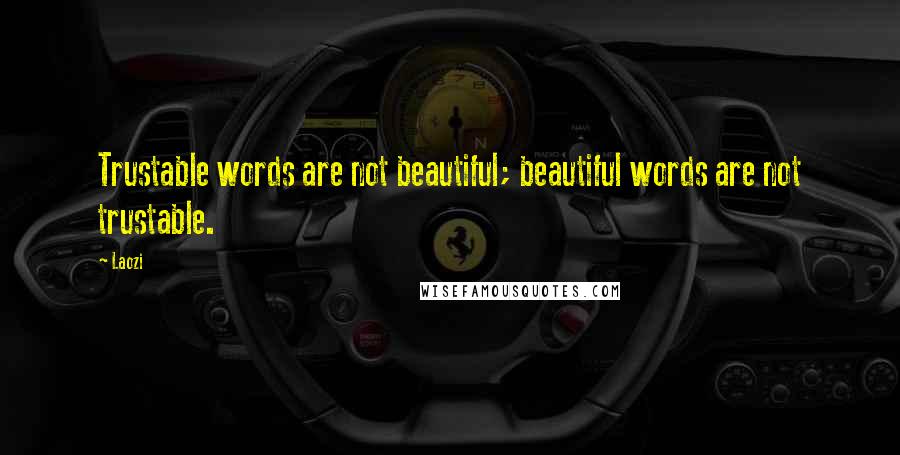 Laozi Quotes: Trustable words are not beautiful; beautiful words are not trustable.