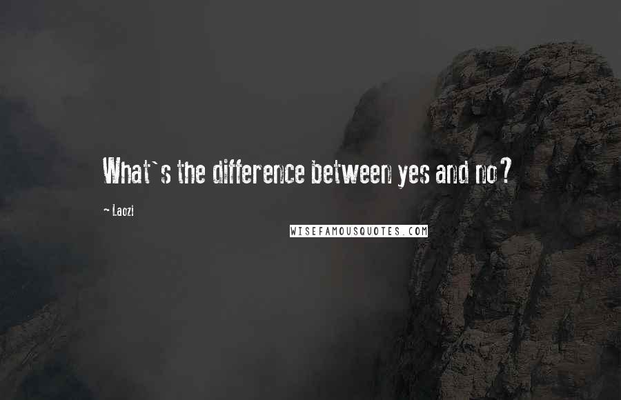 Laozi Quotes: What's the difference between yes and no?