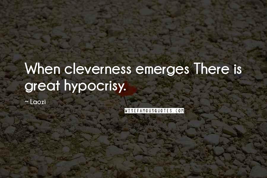 Laozi Quotes: When cleverness emerges There is great hypocrisy.