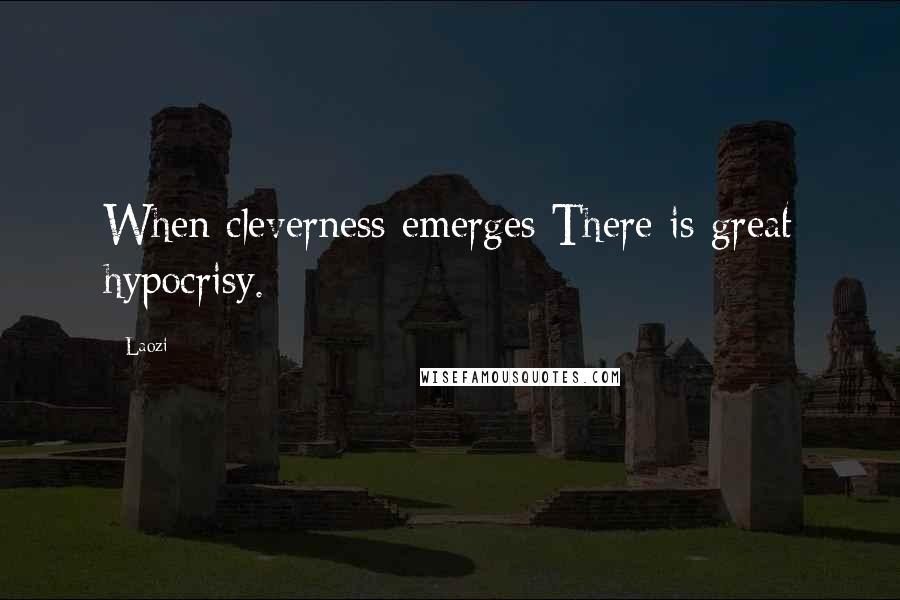 Laozi Quotes: When cleverness emerges There is great hypocrisy.