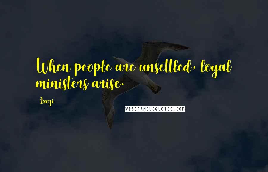 Laozi Quotes: When people are unsettled, loyal ministers arise.