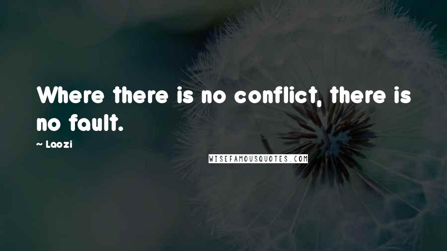 Laozi Quotes: Where there is no conflict, there is no fault.