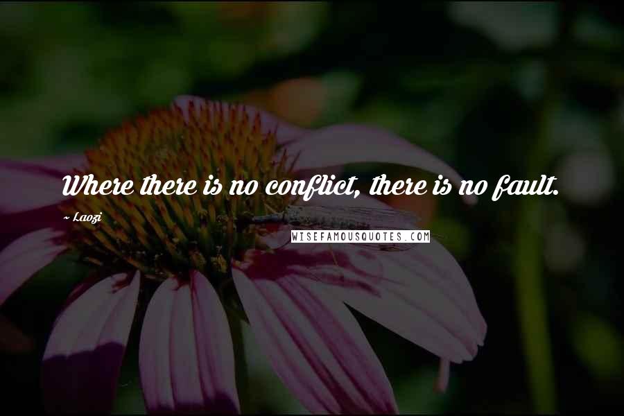 Laozi Quotes: Where there is no conflict, there is no fault.