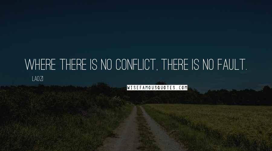 Laozi Quotes: Where there is no conflict, there is no fault.