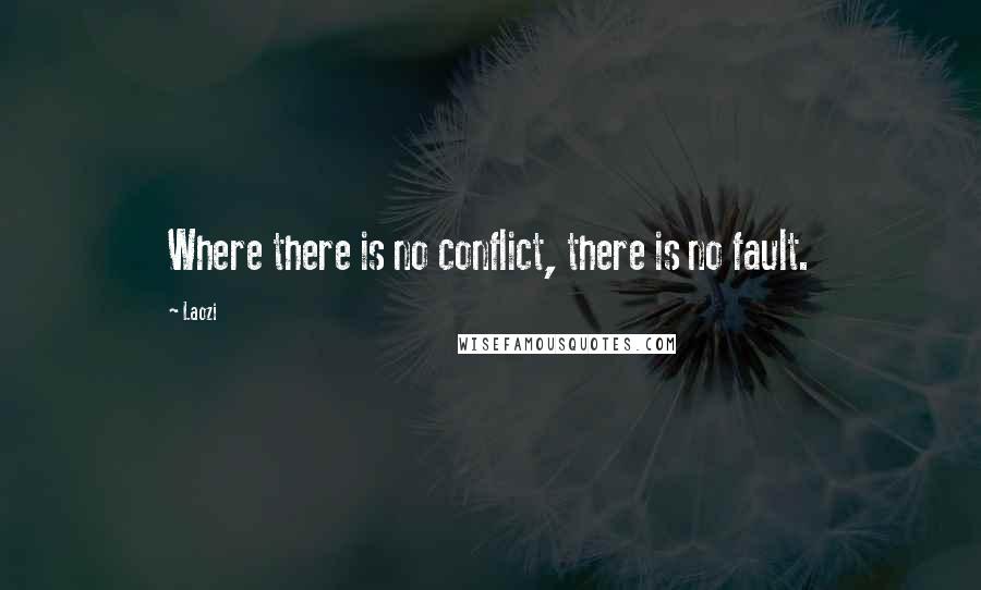 Laozi Quotes: Where there is no conflict, there is no fault.