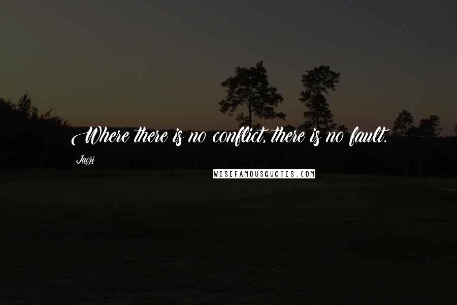 Laozi Quotes: Where there is no conflict, there is no fault.