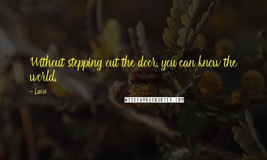 Laozi Quotes: Without stepping out the door, you can know the world.