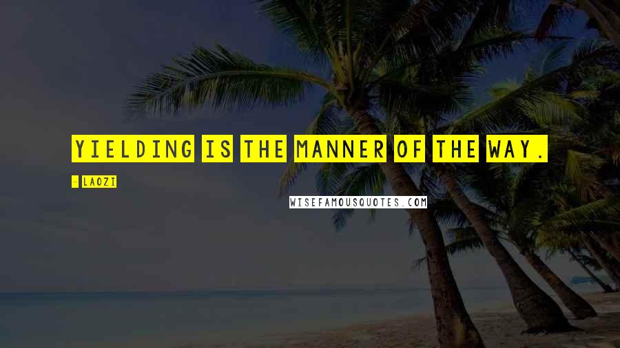 Laozi Quotes: Yielding is the manner of the Way.