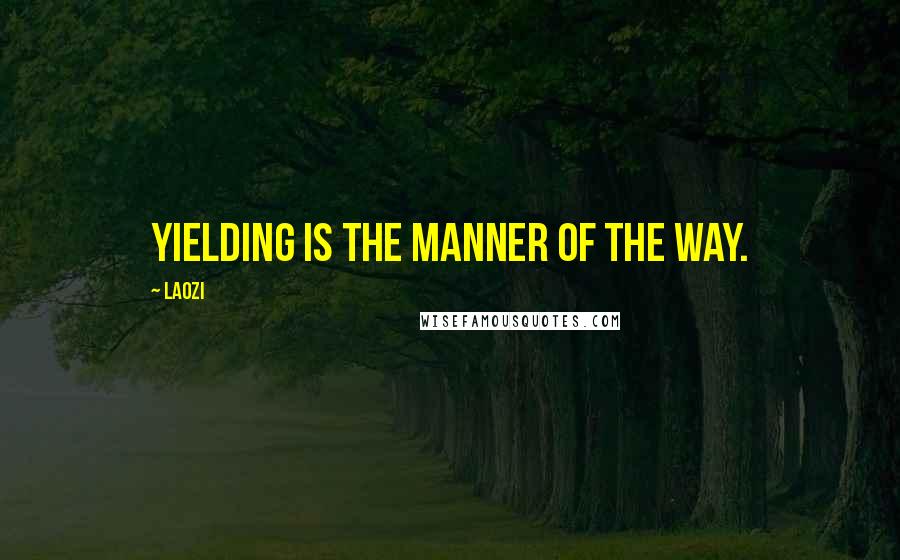 Laozi Quotes: Yielding is the manner of the Way.