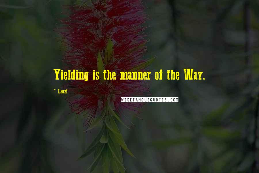 Laozi Quotes: Yielding is the manner of the Way.