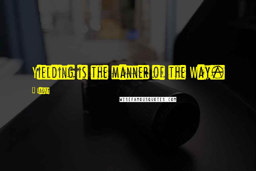 Laozi Quotes: Yielding is the manner of the Way.