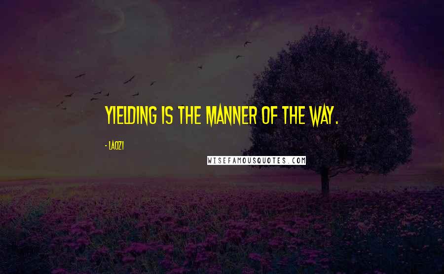 Laozi Quotes: Yielding is the manner of the Way.