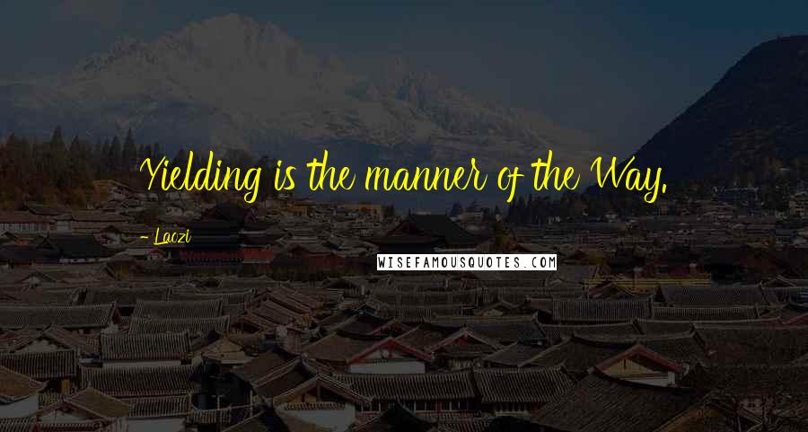 Laozi Quotes: Yielding is the manner of the Way.