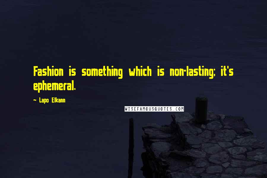 Lapo Elkann Quotes: Fashion is something which is non-lasting; it's ephemeral.