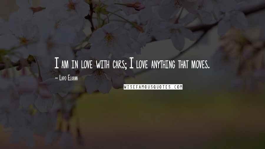 Lapo Elkann Quotes: I am in love with cars; I love anything that moves.