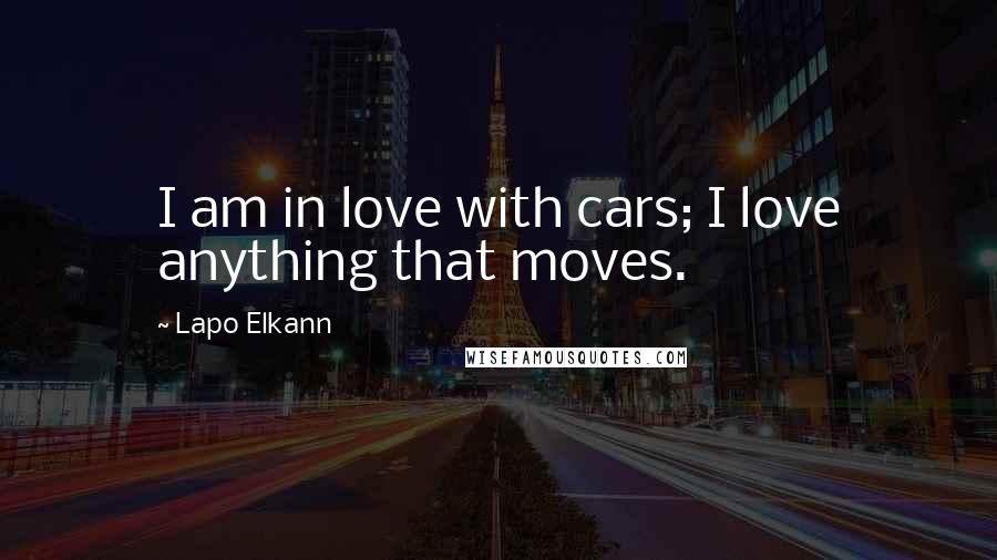 Lapo Elkann Quotes: I am in love with cars; I love anything that moves.