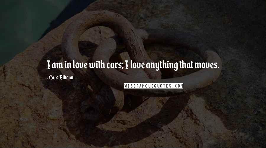 Lapo Elkann Quotes: I am in love with cars; I love anything that moves.