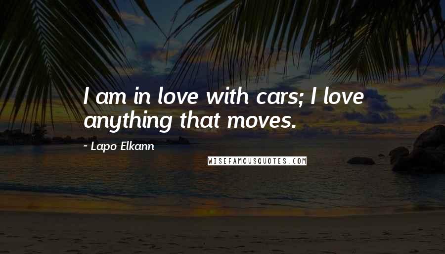 Lapo Elkann Quotes: I am in love with cars; I love anything that moves.