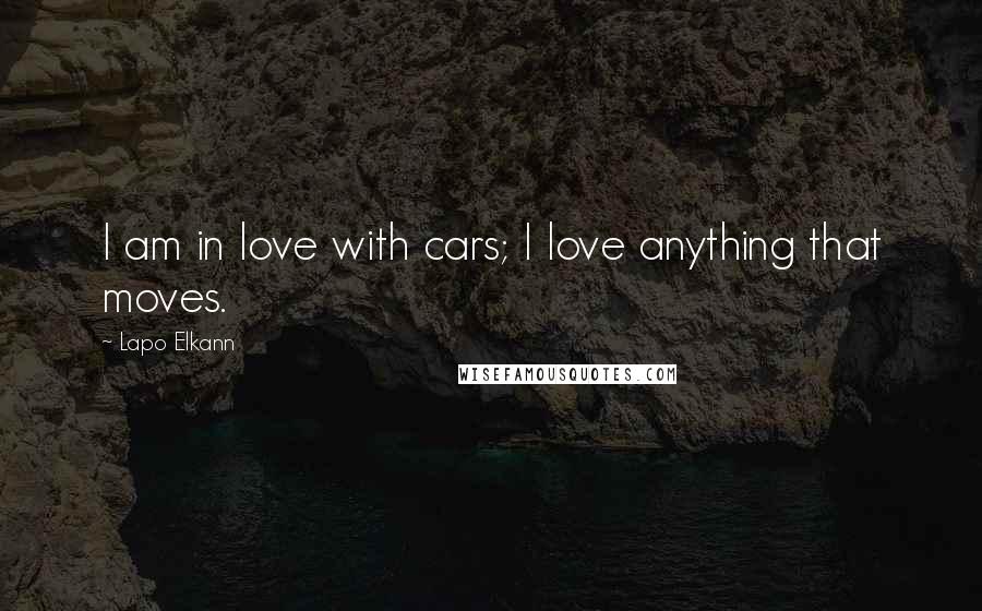 Lapo Elkann Quotes: I am in love with cars; I love anything that moves.