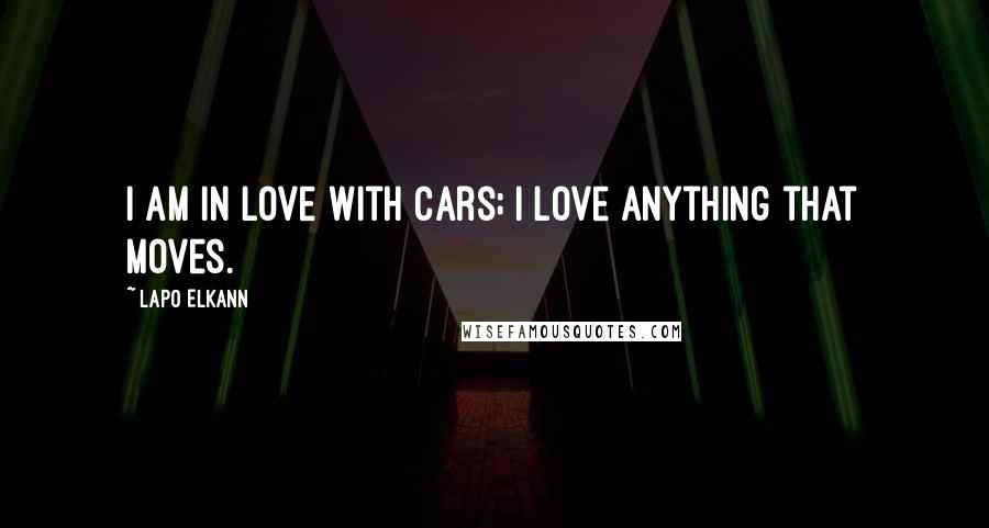 Lapo Elkann Quotes: I am in love with cars; I love anything that moves.